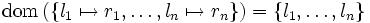 \mbox{dom}\left(\left\{ l_1 \mapsto r_1, \ldots, l_n \mapsto r_n \right\}\right) = \left\{ l_1, \ldots, l_n \right\}
