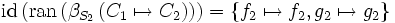 \mbox{id}\left(\mbox{ran}\left( \beta_{S_{2}} \left( C_1 \mapsto C_2 \right) \right)\right)       =    \left\{ f_2 \mapsto f_2, g_2 \mapsto g_2 \right\}