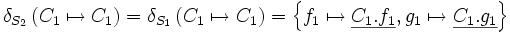 \delta_{S_2}\left( C_1 \mapsto C_1 \right) =     \delta_{S_1}\left( C_1 \mapsto C_1 \right) =         \left\{ f_1 \mapsto \underline{C_1.f_1}, g_1 \mapsto \underline{C_1.g_1} \right\}