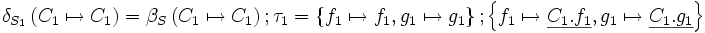 \delta_{S_1} \left( C_1 \mapsto C_1 \right)   = \beta_S \left( C_1 \mapsto C_1 \right)&nbsp;; \tau_1   = \left\{ f_1 \mapsto f_1, g_1 \mapsto g_1 \right\}   &nbsp;; \left\{ f_1 \mapsto \underline{C_1.f_1}, g_1 \mapsto \underline{C_1.g_1} \right\}