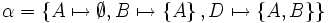\alpha = \left\{    A \mapsto \emptyset,    B \mapsto \left\{ A \right\},    D \mapsto \left\{ A, B \right\} \right\}