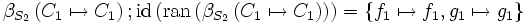 \beta_{S_2} \left( C_1 \mapsto C_1 \right)    &nbsp;;    \mbox{id} \left( \mbox{ran} \left( \beta_{S_2} \left( C_1 \mapsto C_1 \right) \right) \right)     =   \left\{ f_1 \mapsto f_1, g_1 \mapsto g_1 \right\}