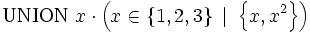 \mbox{UNION} \ x \cdot \left(x \in \left\{ 1, 2, 3\right\} \ |\ \left\{ x, x^2 \right\} \right)