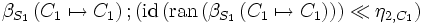 \beta_{S_{1}} \left( C_1 \mapsto C_1 \right)      &nbsp;;     \left(        \mbox{id} \left( \mbox{ran} \left( \beta_{S_{1}} \left( C_1 \mapsto C_1 \right) \right) \right)           \ll       \eta_{2,C_1}    \right)