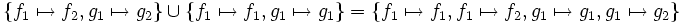 \left\{ f_1 \mapsto f_2, g_1 \mapsto g_2 \right\}    \ \cup\    \left\{ f_1 \mapsto f_1, g_1 \mapsto g_1 \right\}      =   \left\{ f_1 \mapsto f_1, f_1 \mapsto f_2, g_1 \mapsto g_1, g_1 \mapsto g_2 \right\}