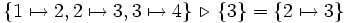 \left\{ 1 \mapsto 2, 2 \mapsto 3, 3 \mapsto 4 \right\} \,\triangleright\, \left\{ 3 \right\}  =  \left\{ 2 \mapsto 3 \right\}