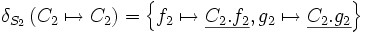 \delta_{S_2}\left( C_2 \mapsto C_2 \right)     =   \left\{ f_2 \mapsto \underline{C_2.f_2}, g_2 \mapsto \underline{C_2.g_2} \right\}