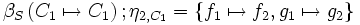 \beta_S \left( C_1 \mapsto C_1 \right)&nbsp;; \eta_{2,C_1}     =     \left\{ f_1 \mapsto f_2, g_1 \mapsto g_2 \right\}